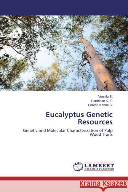 Eucalyptus Genetic Resources : Genetic and Molecular Characterization of Pulp Wood Traits S., Vennila; K. T., Parthiban; S., Umesh Kanna 9783659311437 LAP Lambert Academic Publishing