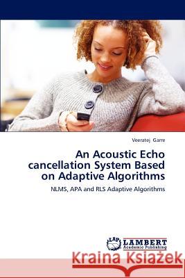 An Acoustic Echo Cancellation System Based on Adaptive Algorithms Garre Veeratej 9783659311543 LAP Lambert Academic Publishing