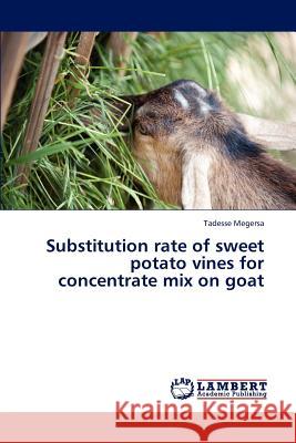 Substitution rate of sweet potato vines for concentrate mix on goat Megersa Tadesse 9783659311673