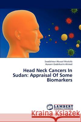 Head Neck Cancers in Sudan: Appraisal of Some Biomarkers Mustafa Saadalnour Abusail, Ahmed Hussain Gadelkarim 9783659311802 LAP Lambert Academic Publishing