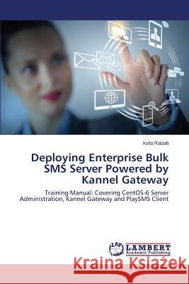 Deploying Enterprise Bulk SMS Server Powered by Kannel Gateway Rabah Kefa 9783659312243