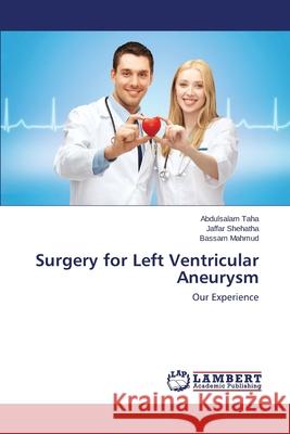 Surgery for Left Ventricular Aneurysm Taha Abdulsalam                          Shehatha Jaffar                          Mahmud Bassam 9783659312694 LAP Lambert Academic Publishing