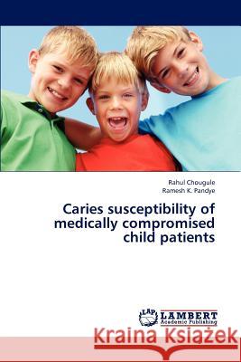 Caries susceptibility of medically compromised child patients Chougule Rahul, Pandye Ramesh K 9783659312991 LAP Lambert Academic Publishing