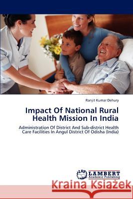 Impact of National Rural Health Mission in India Dehury Ranjit Kumar 9783659313127