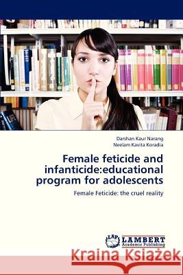 Female Feticide and Infanticide: Educational Program for Adolescents Narang Darshan Kaur, Kavita Koradia Neelam 9783659313257