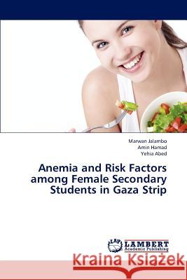 Anemia and Risk Factors Among Female Secondary Students in Gaza Strip Jalambo Marwan, Hamad Amin, Abed Yehia 9783659313721 LAP Lambert Academic Publishing