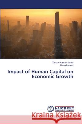 Impact of Human Capital on Economic Growth Javed Zahoor Hussain                     Jawad Ahmed 9783659313790