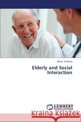 Elderly and Social Interaction El-Bilsha Mona 9783659314186 LAP Lambert Academic Publishing