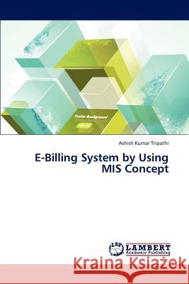 E-Billing System by Using MIS Concept Kumar Tripathi Ashish 9783659314568
