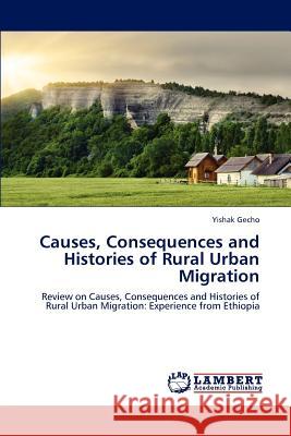 Causes, Consequences and Histories of Rural Urban Migration Gecho Yishak 9783659314643 LAP Lambert Academic Publishing