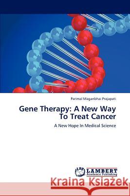 Gene Therapy: A New Way to Treat Cancer Prajapati Parimal Maganbhai 9783659314766