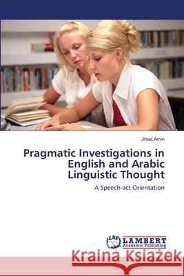 Pragmatic Investigations in English and Arabic Linguistic Thought Amin Jihad 9783659314926