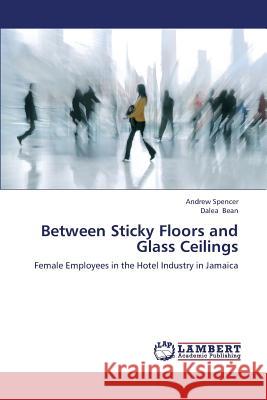 Between Sticky Floors and Glass Ceilings Spencer Andrew, Bean Dalea 9783659314971 LAP Lambert Academic Publishing