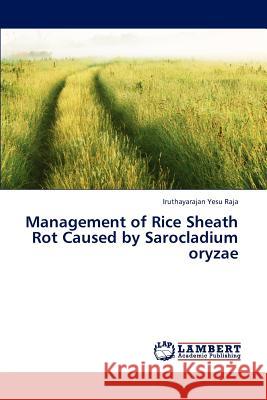 Management of Rice Sheath Rot Caused by Sarocladium oryzae Yesu Raja Iruthayarajan 9783659315145