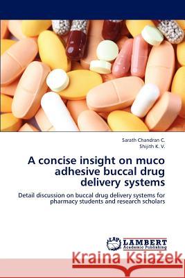 A concise insight on muco adhesive buccal drug delivery systems Chandran C. Sarath 9783659315497