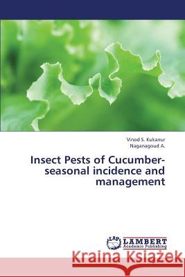 Insect Pests of Cucumber-Seasonal Incidence and Management Kukanur Vinod S.                         A. Naganagoud 9783659315787 LAP Lambert Academic Publishing