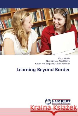 Learning Beyond Border Yin Yin Khoo                             Abdul Karim Noor Al-Huda                 Abdul Ghani Kanesan Khuan 9783659316180