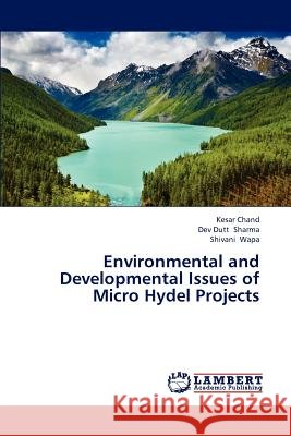 Environmental and Developmental Issues of Micro Hydel Projects Chand Kesar, Sharma Dev Dutt, Wapa Shivani 9783659316616