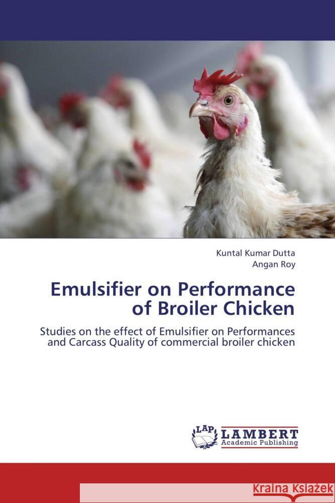 Emulsifier on Performance of Broiler Chicken : Studies on the effect of Emulsifier on Performances and Carcass Quality of commercial broiler chicken Dutta, Kuntal Kumar; Roy, Angan 9783659316685 LAP Lambert Academic Publishing