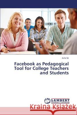 Facebook as Pedagogical Tool for College Teachers and Students Se Julia 9783659317859