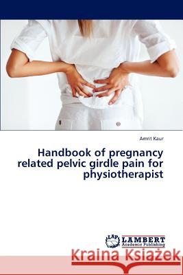 Handbook of Pregnancy Related Pelvic Girdle Pain for Physiotherapist Kaur Amrit 9783659318368