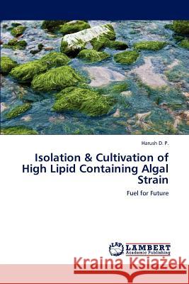 Isolation & Cultivation of High Lipid Containing Algal Strain D P Harush 9783659318566 LAP Lambert Academic Publishing