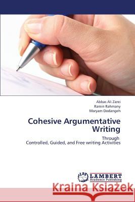 Cohesive Argumentative Writing Zarei Abbas Ali                          Rahmany Ramin                            Dodangeh Maryam 9783659319341 LAP Lambert Academic Publishing