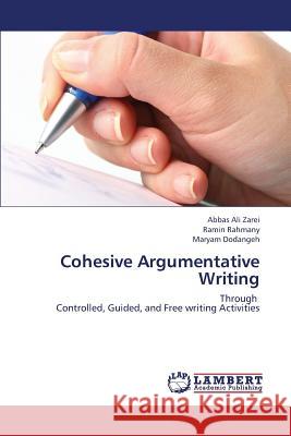 Cohesive Argumentative Writing Zarei Abbas Ali                          Rahmany Ramin                            Dodangeh Maryam 9783659319341