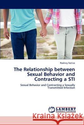 The Relationship between Sexual Behavior and Contracting a STI Notice Rodney 9783659319518