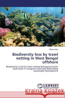 Biodiversity loss by trawl netting in West Bengal offshore Das Mahua 9783659319815