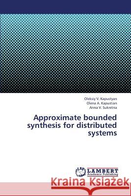 Approximate Bounded Synthesis for Distributed Systems Kapustyan Oleksiy V, Sukretna Anna V 9783659320217