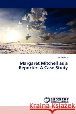 Margaret Mitchell as a Reporter: A Case Study Noor Rabia 9783659320347