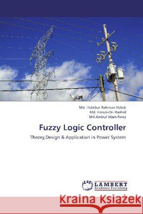 Fuzzy Logic Controller : Theory,Design & Application in Power System Habib, Md. Habibur Rahman; Rashid, Md. Harun-Or-; Rony, Md.Amirul Islam 9783659321214