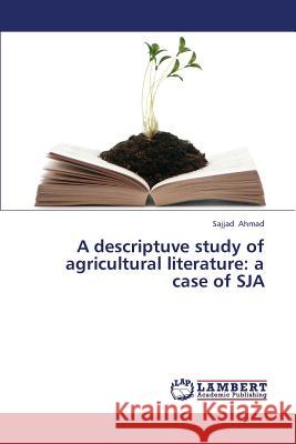 A Descriptuve Study of Agricultural Literature: A Case of Sja Ahmad Sajjad 9783659321801