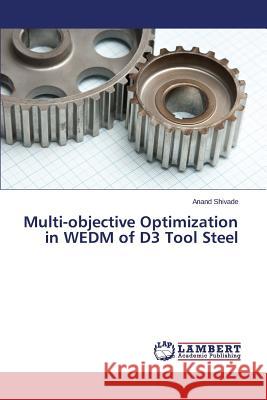 Multi-objective Optimization in WEDM of D3 Tool Steel Shivade Anand 9783659322297 LAP Lambert Academic Publishing