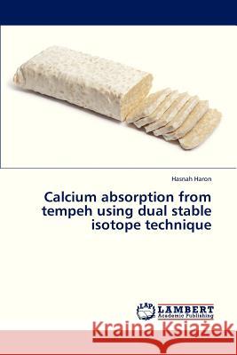 Calcium Absorption from Tempeh Using Dual Stable Isotope Technique Haron Hasnah 9783659322419