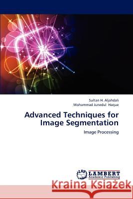 Advanced Techniques for Image Segmentation Aljahdali Sultan H, Haque Mohammad Junedul 9783659322617