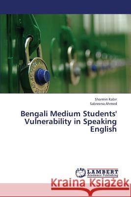 Bengali Medium Students' Vulnerability in Speaking English Kabir Sharmin, Ahmed Sabreena 9783659323423