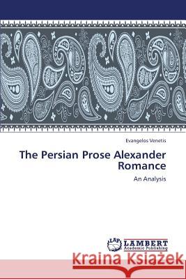 The Persian Prose Alexander Romance Venetis Evangelos 9783659323515 LAP Lambert Academic Publishing