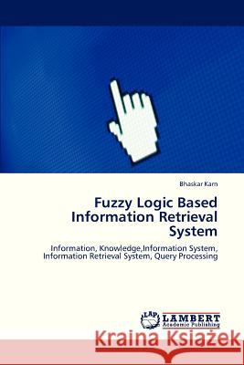 Fuzzy Logic Based Information Retrieval System Karn Bhaskar 9783659323546