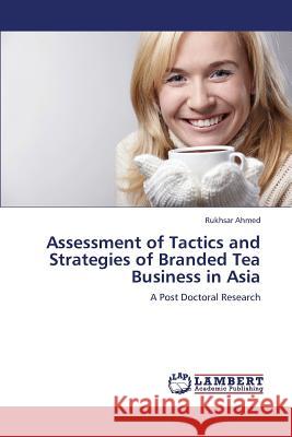 Assessment of Tactics and Strategies of Branded Tea Business in Asia Ahmed Rukhsar 9783659323584