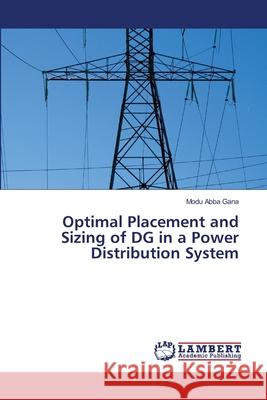 Optimal Placement and Sizing of DG in a Power Distribution System Abba Gana, Modu 9783659323621