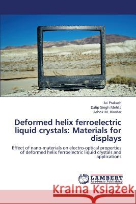 Deformed Helix Ferroelectric Liquid Crystals: Materials for Displays Prakash Jai, Mehta Dalip Singh, Biradar Ashok 9783659324048