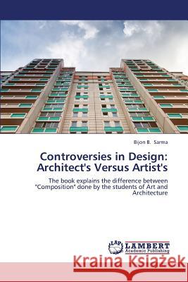 Controversies in Design: Architect's Versus Artist's Sarma Bijon B. 9783659324338 LAP Lambert Academic Publishing