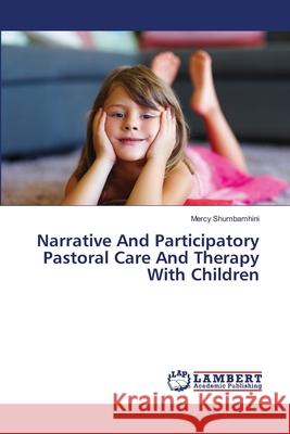 Narrative And Participatory Pastoral Care And Therapy With Children Shumbamhini, Mercy 9783659324659