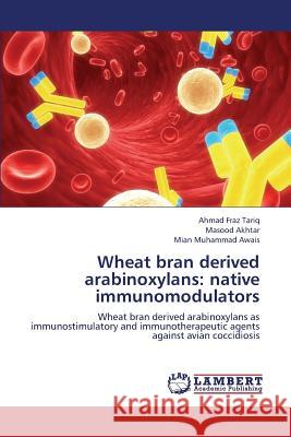 Wheat Bran Derived Arabinoxylans: Native Immunomodulators Fraz Tariq Ahmad 9783659325731