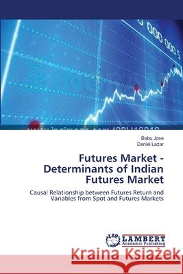 Futures Market - Determinants of Indian Futures Market Jose Babu                                Lazar Daniel 9783659326042 LAP Lambert Academic Publishing