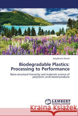 Biodegradable Plastics: Processing to Performance Ghosh Satyabrata 9783659326523 LAP Lambert Academic Publishing