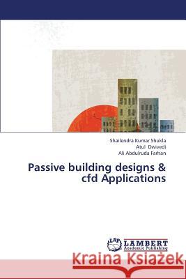 Passive Building Designs & Cfd Applications Shukla Shailendra Kumar                  Dwivedi Atul                             Farhan Ali Abdulruda 9783659326929