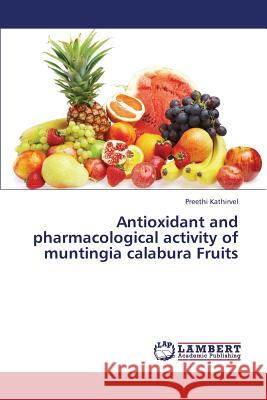 Antioxidant and Pharmacological Activity of Muntingia Calabura Fruits Kathirvel Preethi 9783659327551